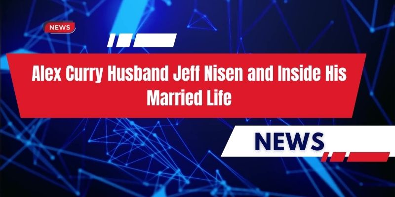 Alex Curry Husband Jeff Nisen and Inside His Married Life