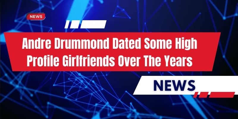 andre drummond girlfriend