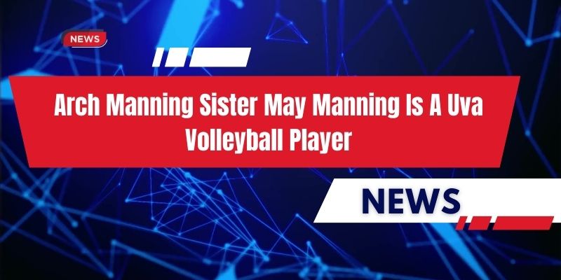 arch manning sister may manning is a uva volleyball player