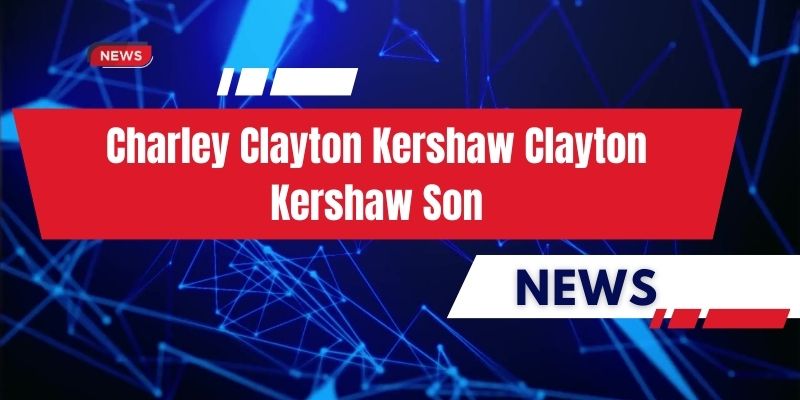 charley clayton kershaw clayton kershaw son