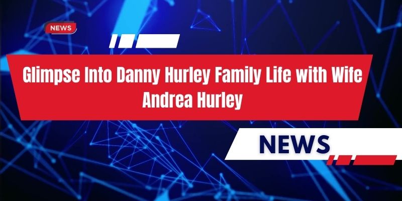 danny hurley wife