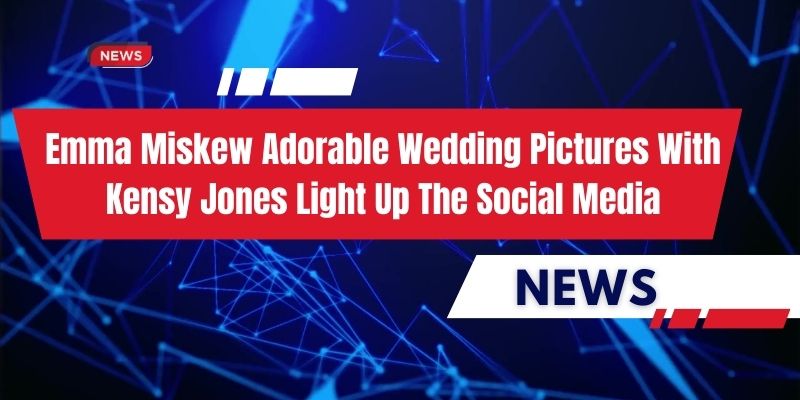 Emma Miskew Adorable Wedding Pictures With Kensy Jones Light Up The Social Media