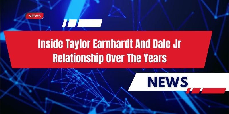 Inside Taylor Earnhardt And Dale Jr Relationship Over The Years