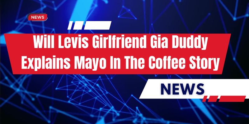 Will Levis Girlfriend Gia Duddy Explains Mayo In The Coffee Story